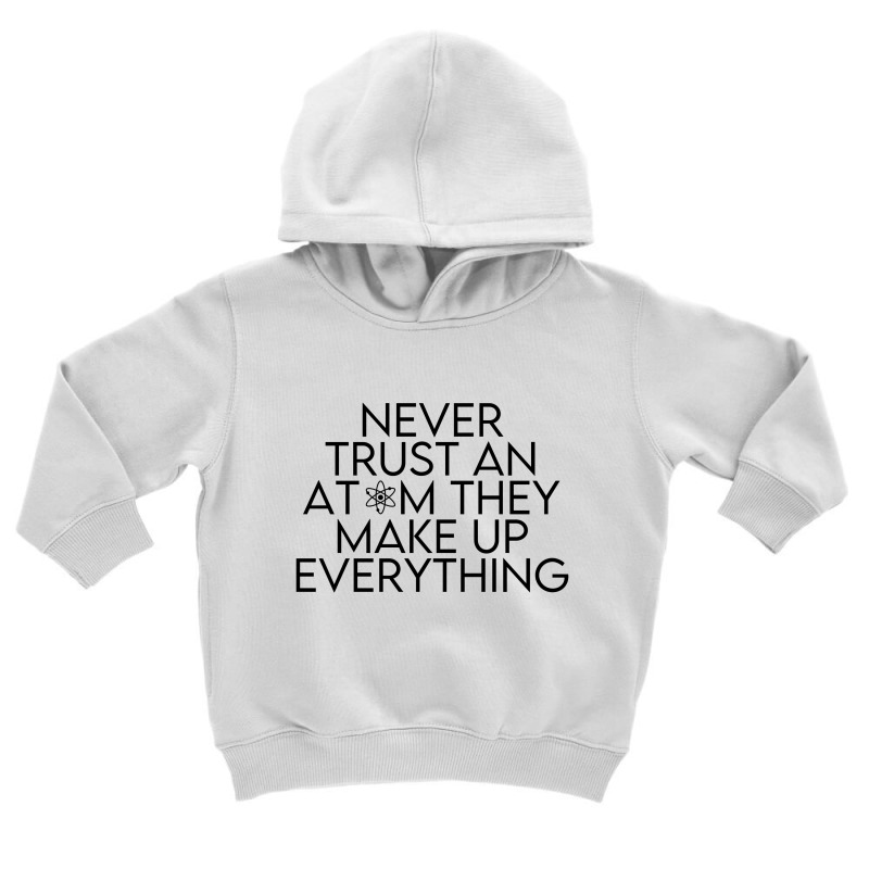 Never Trust An Atom They Make Up Everything (black) Toddler Hoodie | Artistshot