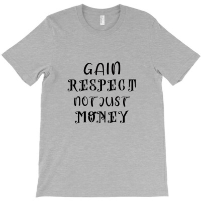 Gain Respect Not Money T-shirt Designed By Chiks