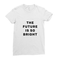 The Future Is So Bright Ladies Fitted T-shirt | Artistshot