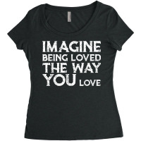 Love & Friend Quotes, Imagine Being Loved The Way You Love T Shirt Women's Triblend Scoop T-shirt | Artistshot