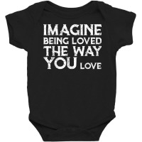 Love & Friend Quotes, Imagine Being Loved The Way You Love T Shirt Baby Bodysuit | Artistshot