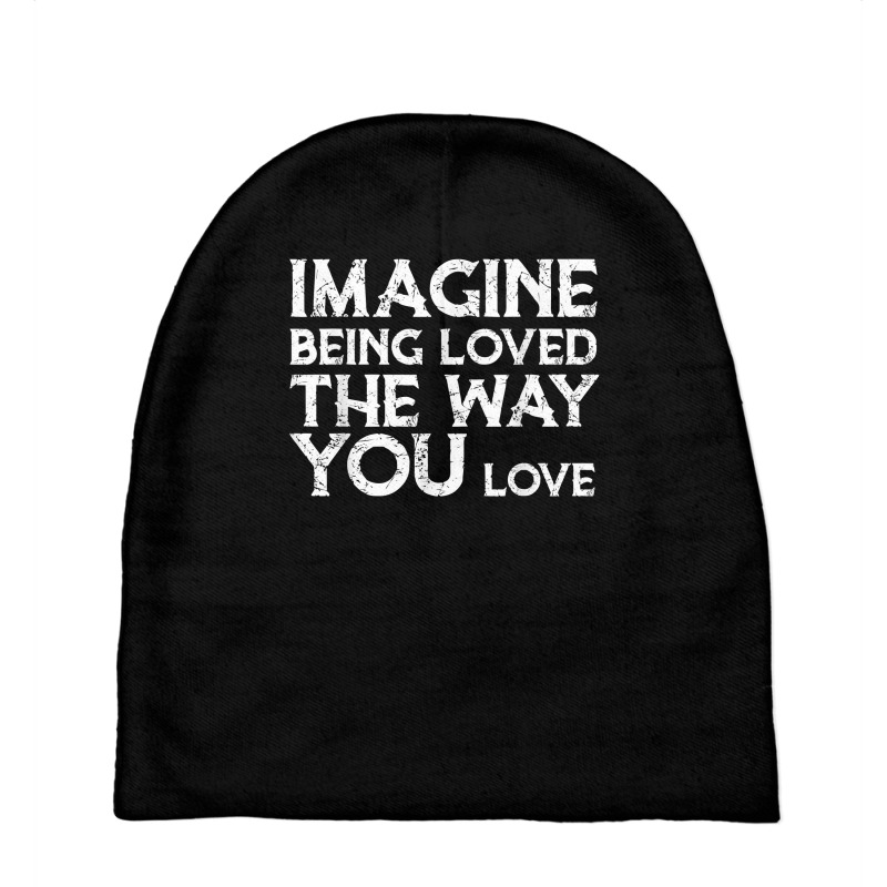 Love & Friend Quotes, Imagine Being Loved The Way You Love T Shirt Baby Beanies by ranmarbunathoo90 | Artistshot