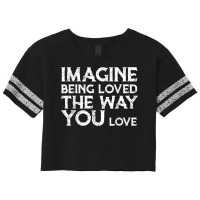 Love & Friend Quotes, Imagine Being Loved The Way You Love T Shirt Scorecard Crop Tee | Artistshot