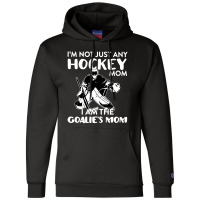 I’m Not Just Any Hockey Mom I Am The Goalie Mom Champion Hoodie | Artistshot