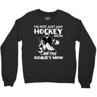 I’m Not Just Any Hockey Mom I Am The Goalie Mom Crewneck Sweatshirt | Artistshot