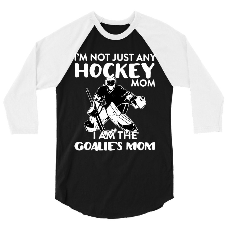 I’m Not Just Any Hockey Mom I Am The Goalie Mom 3/4 Sleeve Shirt | Artistshot