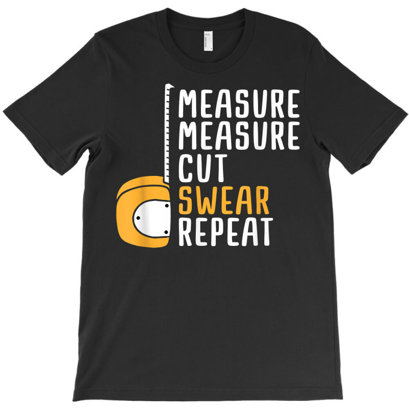 Measure Twice Cut Once Swear Repeat T Shirt T-shirt | Artistshot