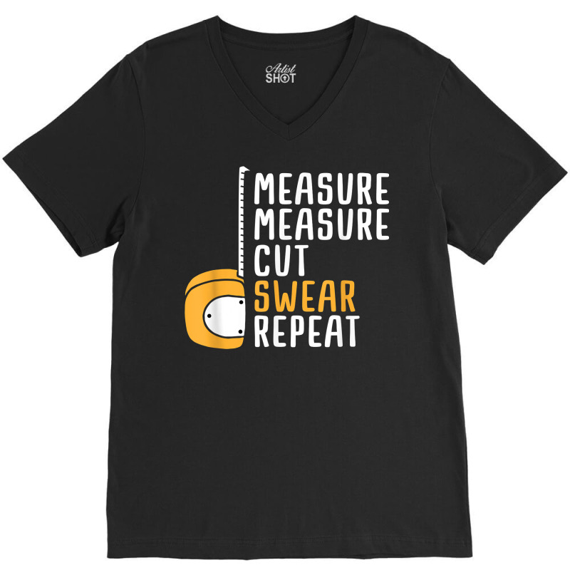 Measure Twice Cut Once Swear Repeat T Shirt V-neck Tee | Artistshot