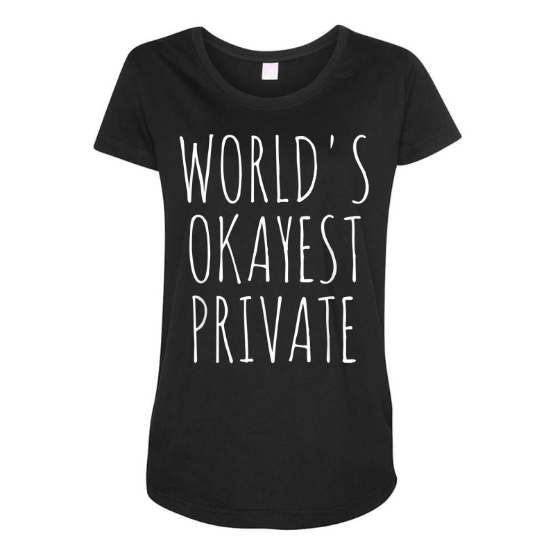 World's Okayest Private Military Private Funny Sarcastic Pvt T Shirt Maternity Scoop Neck T-shirt by AshleyPenez | Artistshot