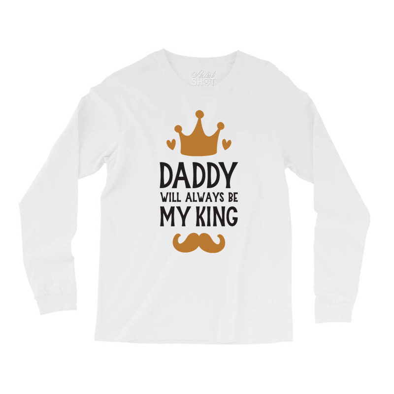 Dad Will Always Be My King Long Sleeve Shirts by bayuniaga | Artistshot