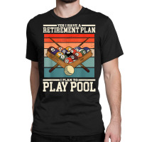 Yes I Have A Retirement Plan I Plan To Play Billiards Pool T Shirt Classic T-shirt | Artistshot