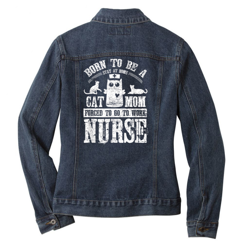 Born To Be A Stay At Home Cat Mom Forced To Work Nurse Ladies Denim Jacket by cecil1502 | Artistshot