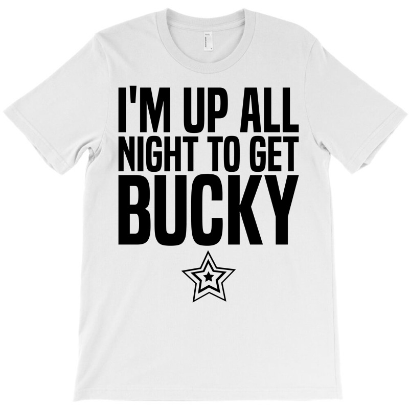 I'm Up All Night To Get Bucky T-shirt | Artistshot