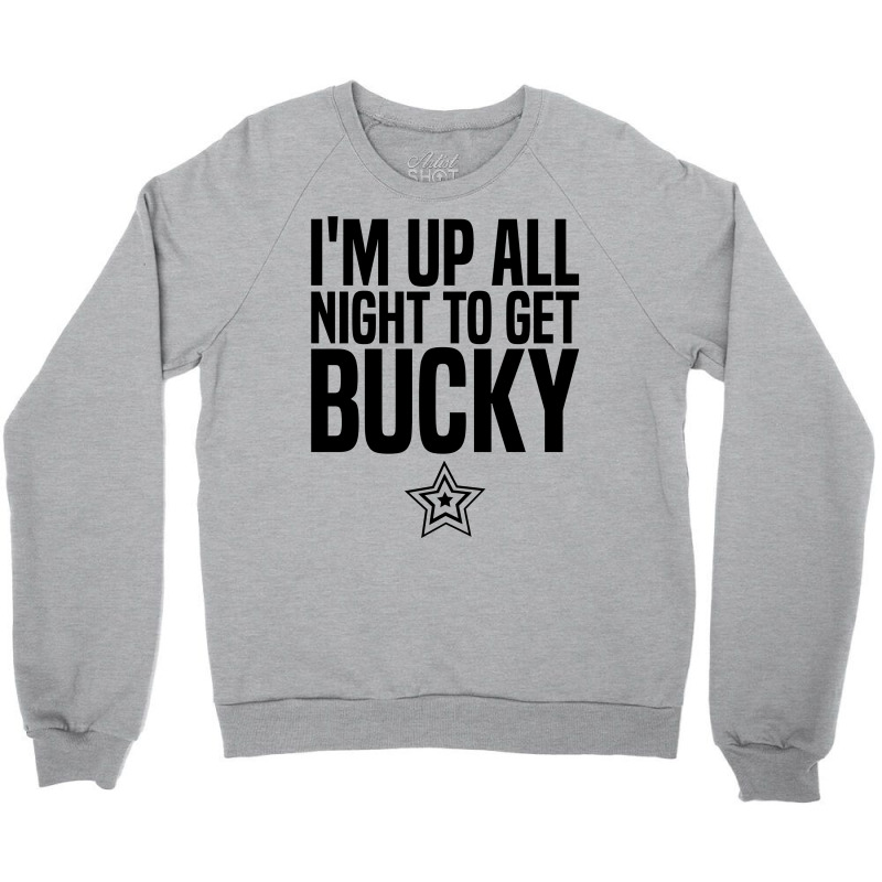 I'm Up All Night To Get Bucky Crewneck Sweatshirt | Artistshot