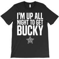 I'm Up All Night To Get Bucky T-shirt | Artistshot