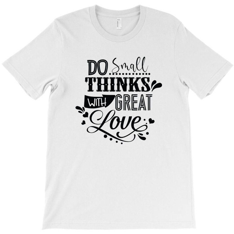 Do Small With Great Love T-Shirt by Nitastudioz | Artistshot