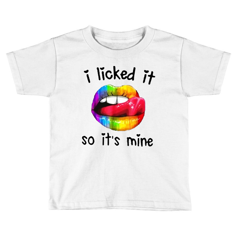 I Licked It So It's Mine Toddler T-shirt by Alaska Tees | Artistshot