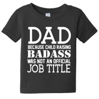 Dad Because Child Raising Badass Baby Tee | Artistshot