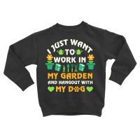 I Just Want To Work In My Garden T  Shirt I Just Want To Work In My Ga Toddler Sweatshirt | Artistshot