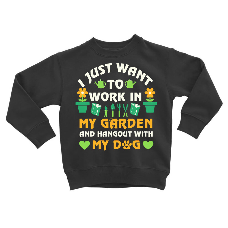 I Just Want To Work In My Garden T  Shirt I Just Want To Work In My Ga Toddler Sweatshirt by kanekoelpin141 | Artistshot