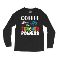 Coffee Gives Me Teacher Powers What Types Of Milk T Shirt Long Sleeve Shirts | Artistshot