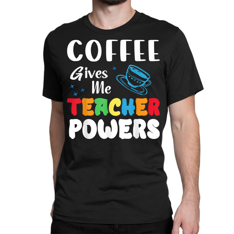 Coffee Gives Me Teacher Powers What Types Of Milk T Shirt Classic T-shirt by BeanblossomSheldon | Artistshot