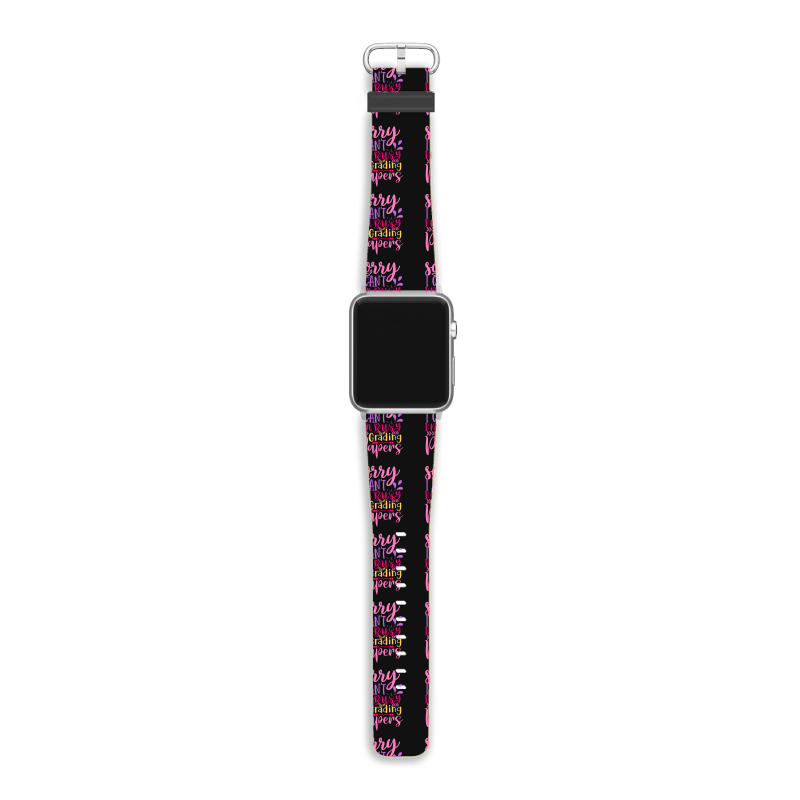 Sorry I Can T I M Busy Grading Papers Apple Watch Band | Artistshot