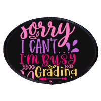 Sorry I Can T I M Busy Grading Papers Oval Patch | Artistshot