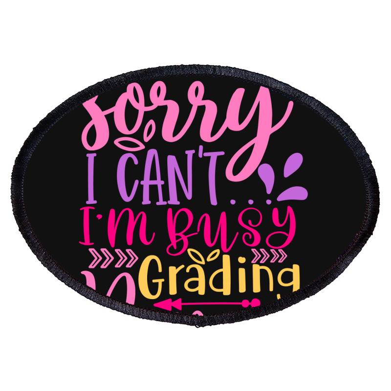 Sorry I Can T I M Busy Grading Papers Oval Patch | Artistshot