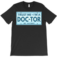 Trust Me Im A Doctor T  Shirt T R U S T M E I M A D O C T O R B E P A T-shirt | Artistshot