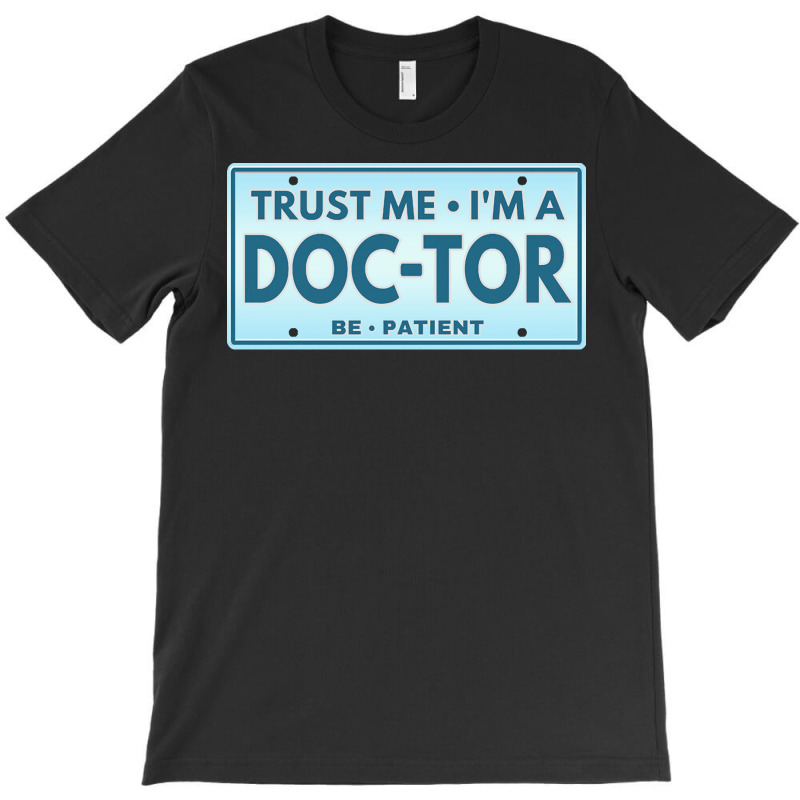 Trust Me Im A Doctor T  Shirt T R U S T M E I M A D O C T O R B E P A T-shirt | Artistshot