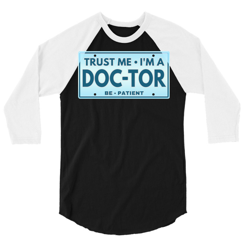 Trust Me Im A Doctor T  Shirt T R U S T M E I M A D O C T O R B E P A 3/4 Sleeve Shirt | Artistshot