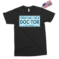 Trust Me Im A Doctor T  Shirt T R U S T M E I M A D O C T O R B E P A Exclusive T-shirt | Artistshot