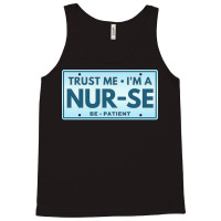 Trust Me Im A Nurse T  Shirt T R U S T M E I M A N U R S E B E P A T I Tank Top | Artistshot