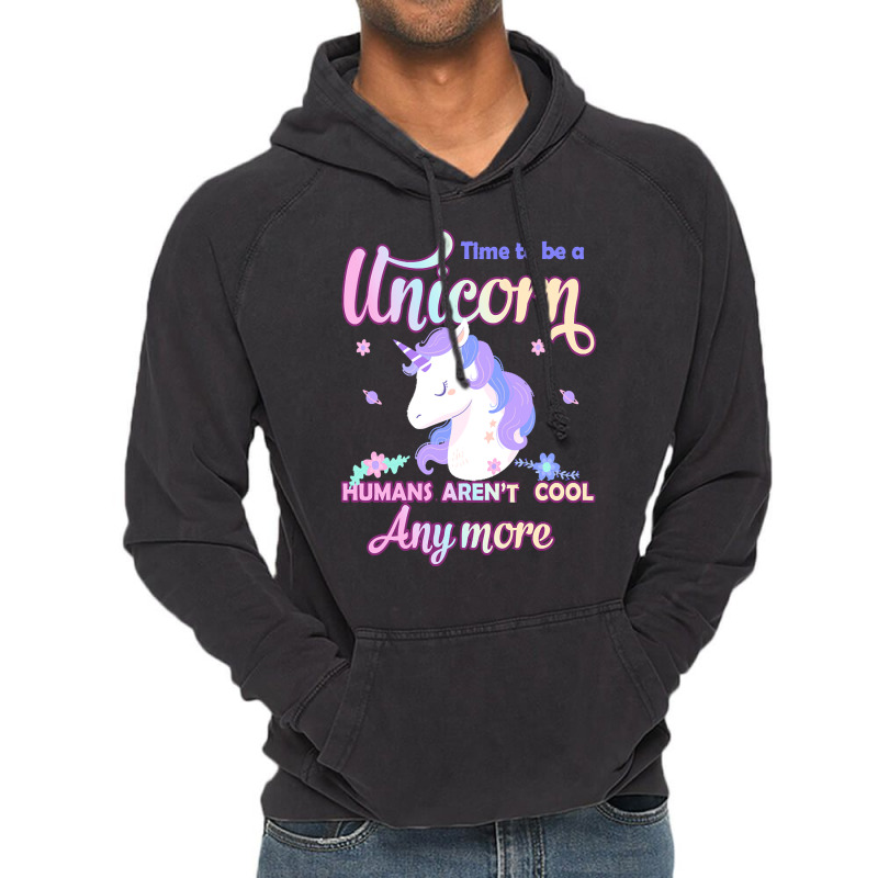 Unicorn T  Shirt Time To Be A Unicorn, Humans Aren't Cool Anymore T  S Vintage Hoodie | Artistshot