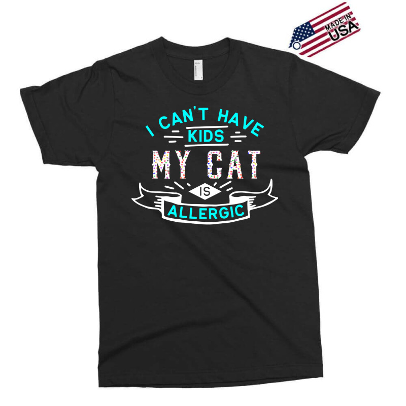 Valentines T  Shirt I Can't Have Kids My Cat Is Allergic T  Shirt Exclusive T-shirt | Artistshot