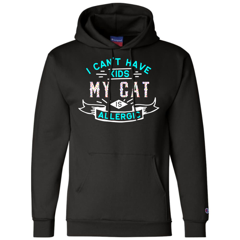 Valentines T  Shirt I Can't Have Kids My Cat Is Allergic T  Shirt Champion Hoodie | Artistshot