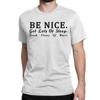 Be Nice Get Lots Of Sleep Drink Classic T-shirt | Artistshot