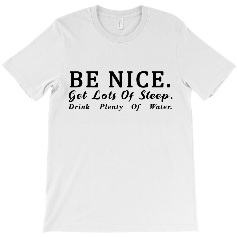 Be Nice Get Lots Of Sleep Drink T-shirt | Artistshot