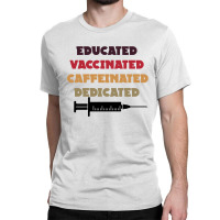 Educated Vaccinated Caffeinated Dedicated Classic T-shirt | Artistshot