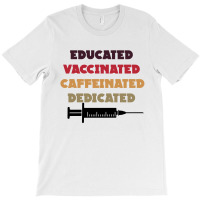 Educated Vaccinated Caffeinated Dedicated T-shirt | Artistshot