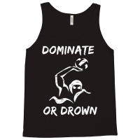 Dominate Or Drown T Shirt  Funny Water Polo Theme Tee Tank Top | Artistshot