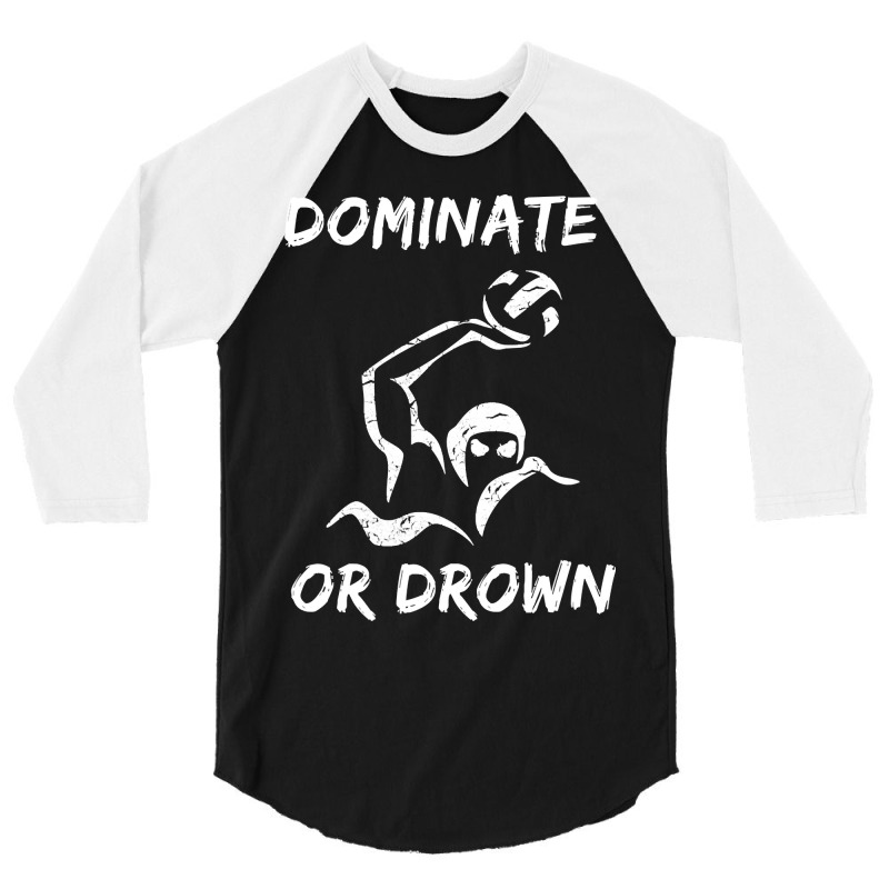 Dominate Or Drown T Shirt  Funny Water Polo Theme Tee 3/4 Sleeve Shirt by longduong89 | Artistshot