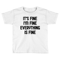 I'm Fine It's Fine Everything Is Fine Toddler T-shirt | Artistshot