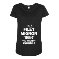 Filet Mignon Thing You Wouldn't Understand Funny Maternity Scoop Neck T-shirt | Artistshot