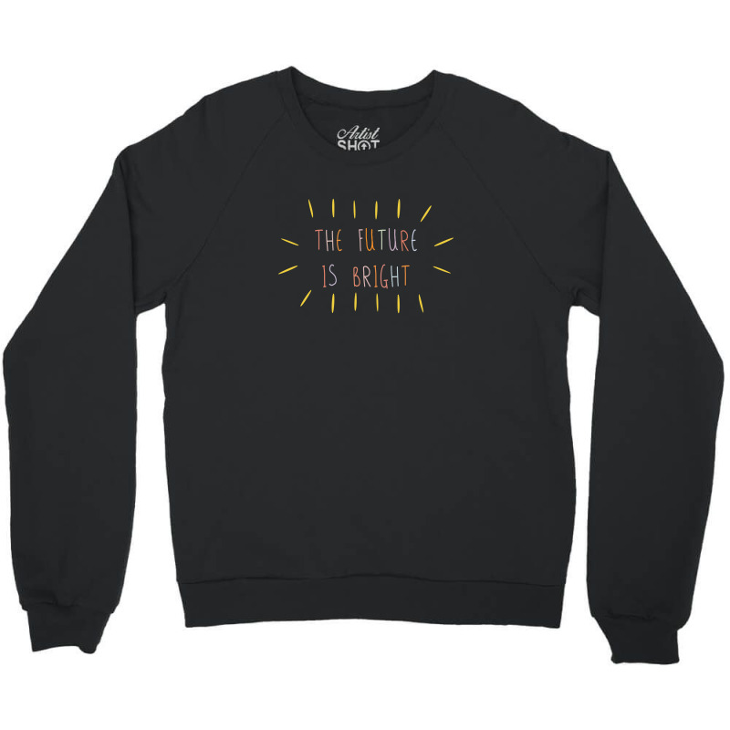 The Future Is Bright Crewneck Sweatshirt | Artistshot