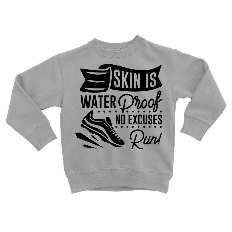 Skin Is Waterproof No Excuses Run! Toddler Sweatshirt | Artistshot