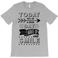 Today Will Be A Good Day Wake Up And Smile T-shirt | Artistshot