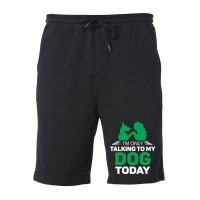 Im Only Talking To My Dog Today Fleece Short | Artistshot