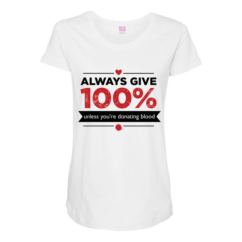 Always Give 100%, Unless You're Donating Blood Maternity Scoop Neck T-shirt by Owen | Artistshot